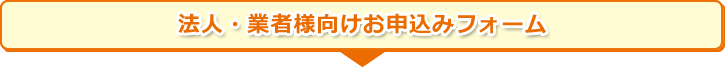 法人・業者様向けお申込みフォーム