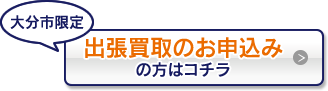 大分市限定　出張買取のお申込みの方はこちら